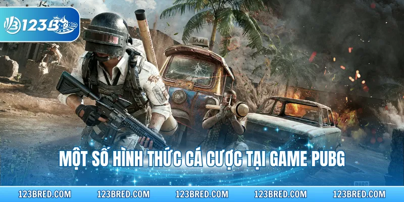 Cá Cược PUBG – Giải Trí Không Giới Hạn Tại Nhà Cái 123B 3 Một số hình thức cá cược tại game PUBG