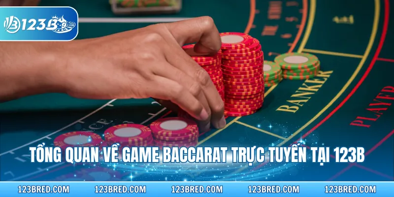 Baccarat Online - Nắm Vững Luật Và Nguyên Tắc Cơ Bản 2 Tổng quan về game Baccarat trực tuyến tại 123B